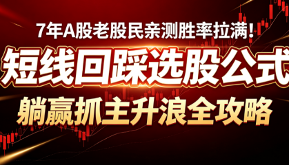 7年A股老股民亲测胜率拉满！‌ 闭眼抄的‌短线回踩选股公式‌，躺赢抓主升浪全攻略