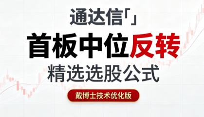 通达信「首板中位反转」精选选股公式（戴博士技术优化版）