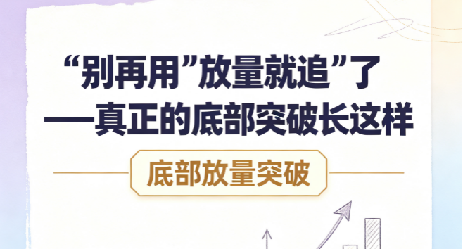 别再用"放量就追"了——真正的底部突破长这样｜底部放量突破