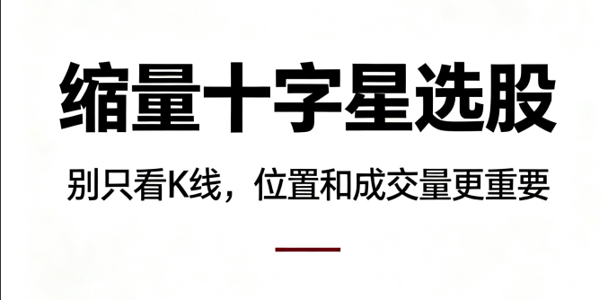 缩量十字星选股：别被一根 K 线骗了，这两个条件才是关键