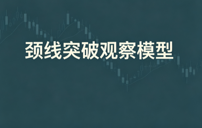 颈线突破观察模型：越过前期低点压力区+周期确认，帮你捕捉形态转折的观察窗口
